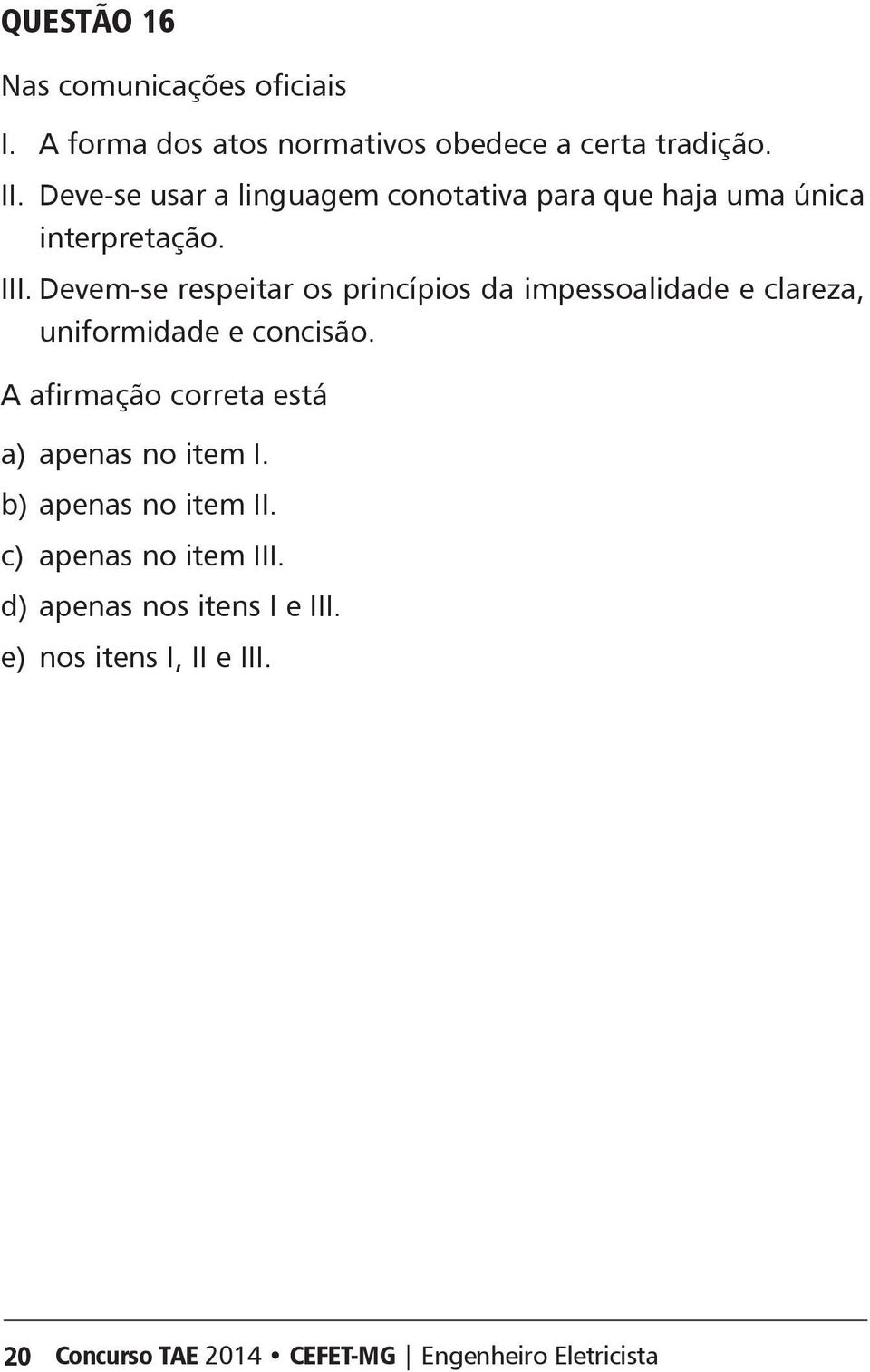 evem-se respeitar os princípios da impessoalidade e clareza, uniformidade e concisão.