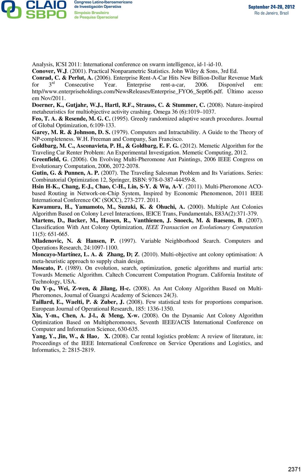 Último acesso em Nov/0. Doerner, K., Gutjahr, W.J., Hartl, R.F., Strauss,. & Stummer,. (008). Nature-inspired metaheuristics for multiobjective activity crashing. Omega 6 (6):09 07. Feo, T.
