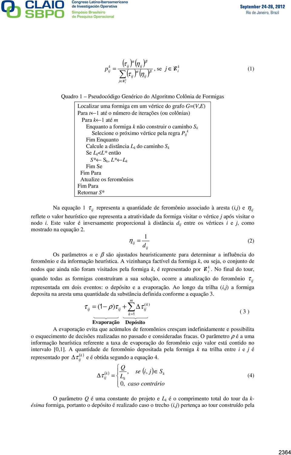 L* L Fim Se Fim Para tualize os feromônios Fim Para Retornar S* Na equação τ representa a quantidade de feromônio associado à aresta (i,j) e reflete o valor heurístico que representa a atratividade