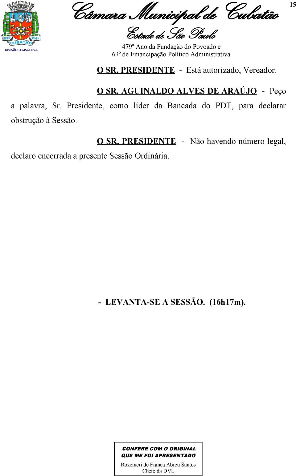 O SR. PRESIDENTE - Não havendo número legal, declaro encerrada a presente