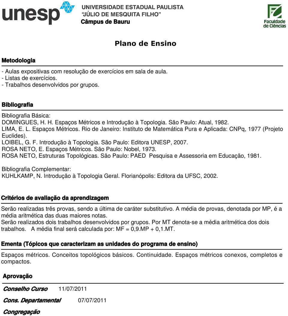 F. Introdução à Topologia. São Paulo: Editora UNESP, 2007. ROSA NETO, E. Espaços Métricos. São Paulo: Nobel, 1973. ROSA NETO, Estruturas Topológicas.