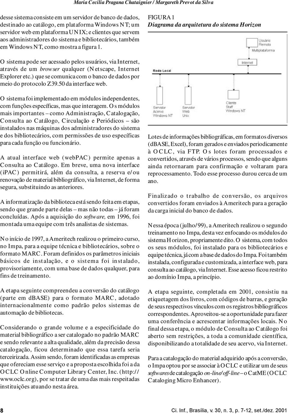 FIGURA 1 Diagrama da arquitetura do sistema Horizon O sistema pode ser acessado pelos usuários, via Internet, através de um browser qualquer (Netscape, Internet Explorer etc.