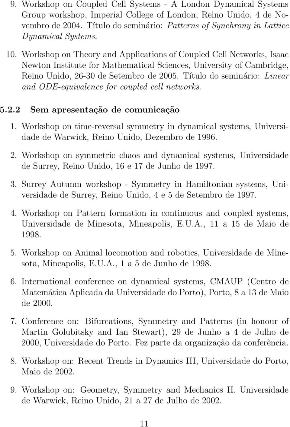 Workshop on Theory and Applications of Coupled Cell Networks, Isaac Newton Institute for Mathematical Sciences, University of Cambridge, Reino Unido, 26-30 de Setembro de 2005.