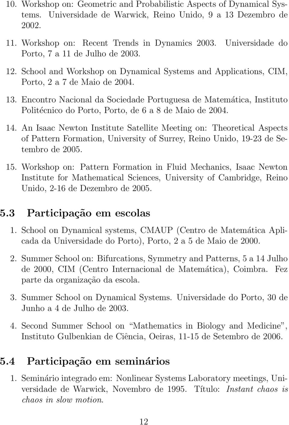 Encontro Nacional da Sociedade Portuguesa de Matemática, Instituto Politécnico do Porto, Porto, de 6 a 8 de Maio de 2004. 14.