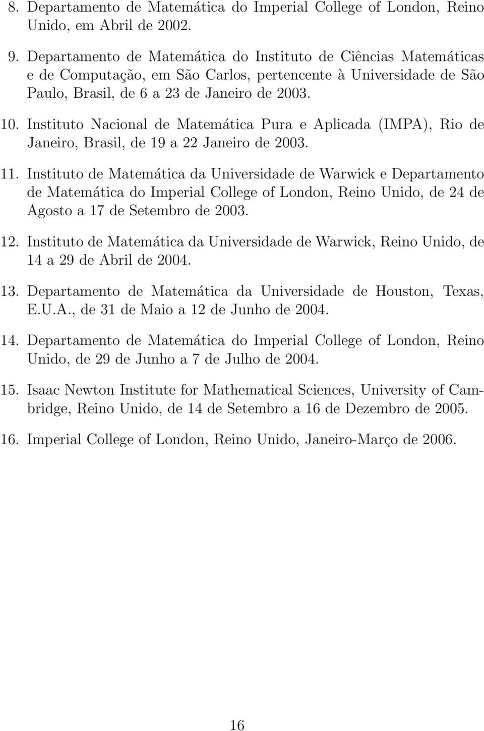 Instituto Nacional de Matemática Pura e Aplicada (IMPA), Rio de Janeiro, Brasil, de 19 a 22 Janeiro de 2003. 11.