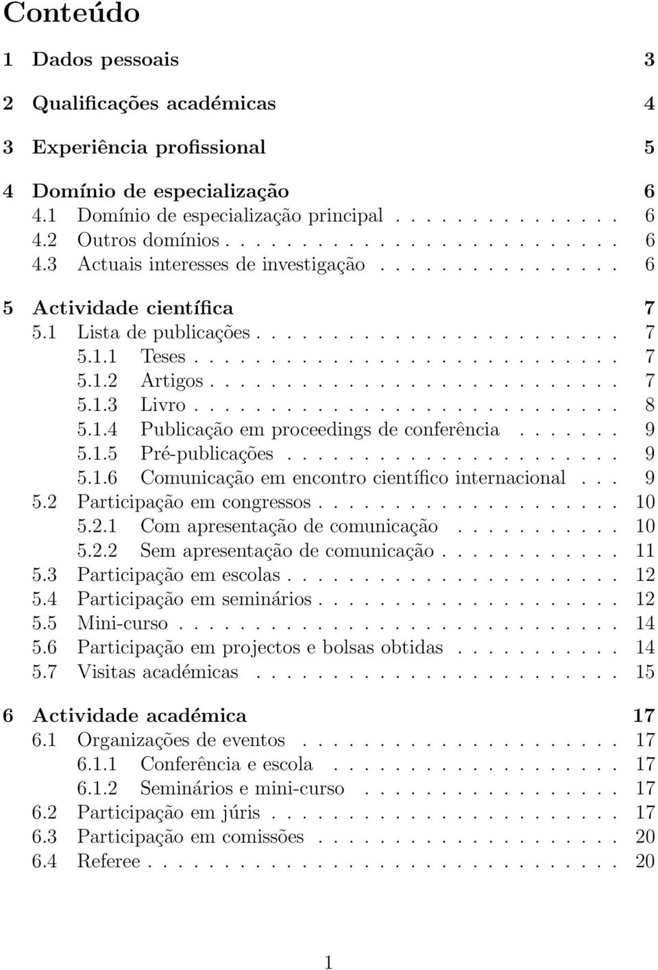 1.4 Publicação em proceedings de conferência....... 9 5.1.5 Pré-publicações...................... 9 5.1.6 Comunicação em encontro científico internacional... 9 5.2 Participação em congressos.................... 10 5.