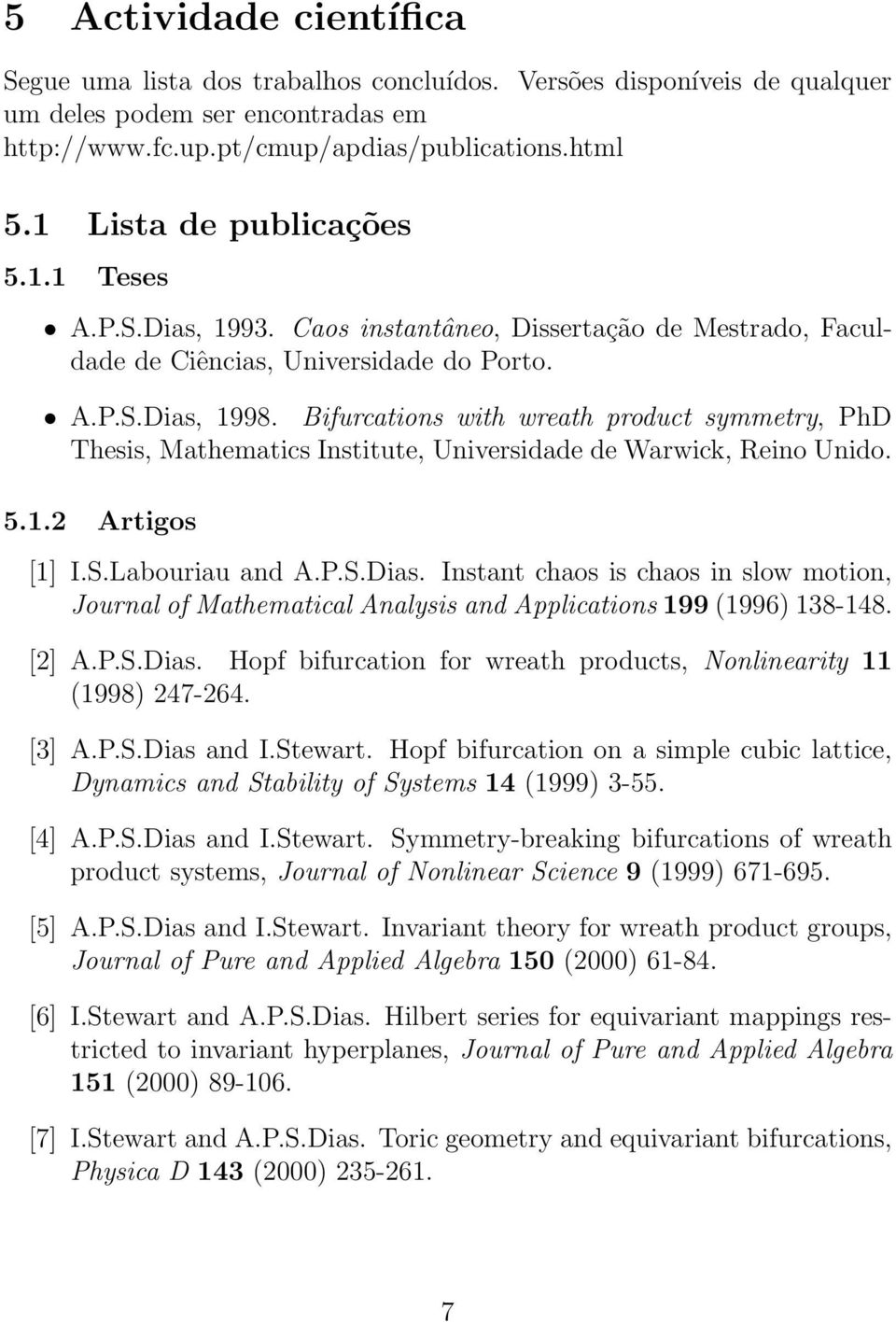 Bifurcations with wreath product symmetry, PhD Thesis, Mathematics Institute, Universidade de Warwick, Reino Unido. 5.1.2 Artigos [1] I.S.Labouriau and A.P.S.Dias.