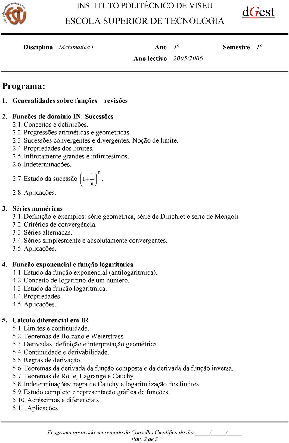 1 +. 3. Séries uméricas 3.1. Defiição e exemplos: série geométrica, série de Dirichlet e série de Megoli. 3.2. Critérios de covergêcia. 3.3. Séries alteradas. 3.4.