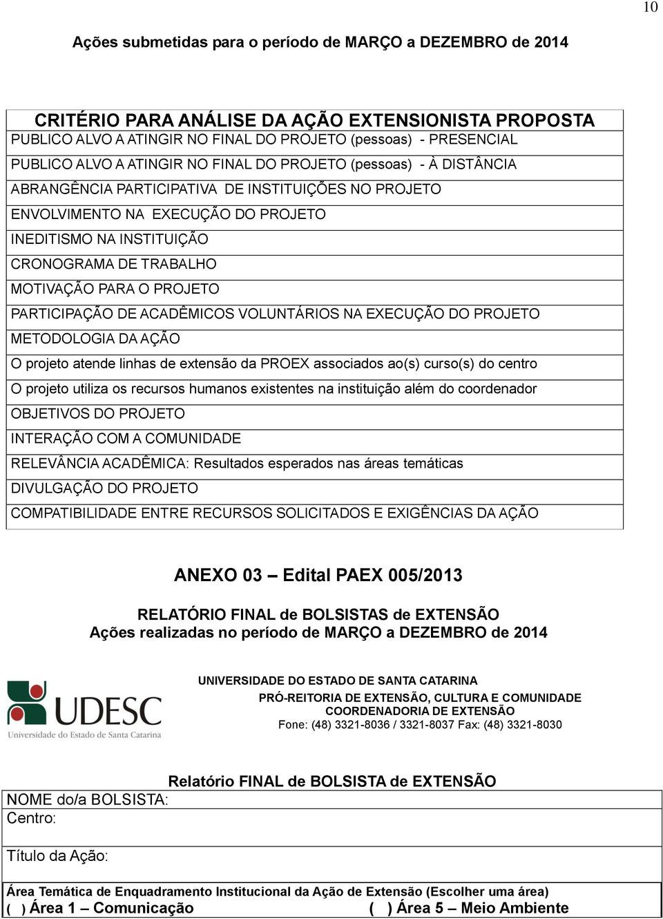 PARA O PROJETO PARTICIPAÇÃO DE ACADÊMICOS VOLUNTÁRIOS NA EXECUÇÃO DO PROJETO METODOLOGIA DA AÇÃO O projeto atende linhas de extensão da PROEX associados ao(s) curso(s) do centro O projeto utiliza os