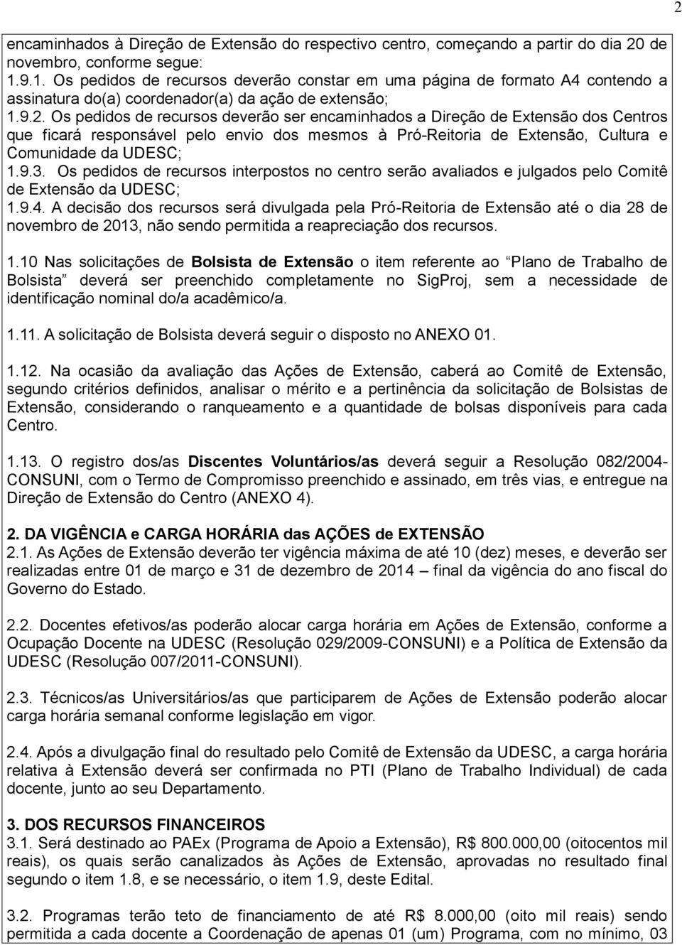 Os pedidos de recursos deverão ser encaminhados a Direção de Extensão dos Centros que ficará responsável pelo envio dos mesmos à Pró-Reitoria de Extensão, Cultura e Comunidade da UDESC; 1.9.3.