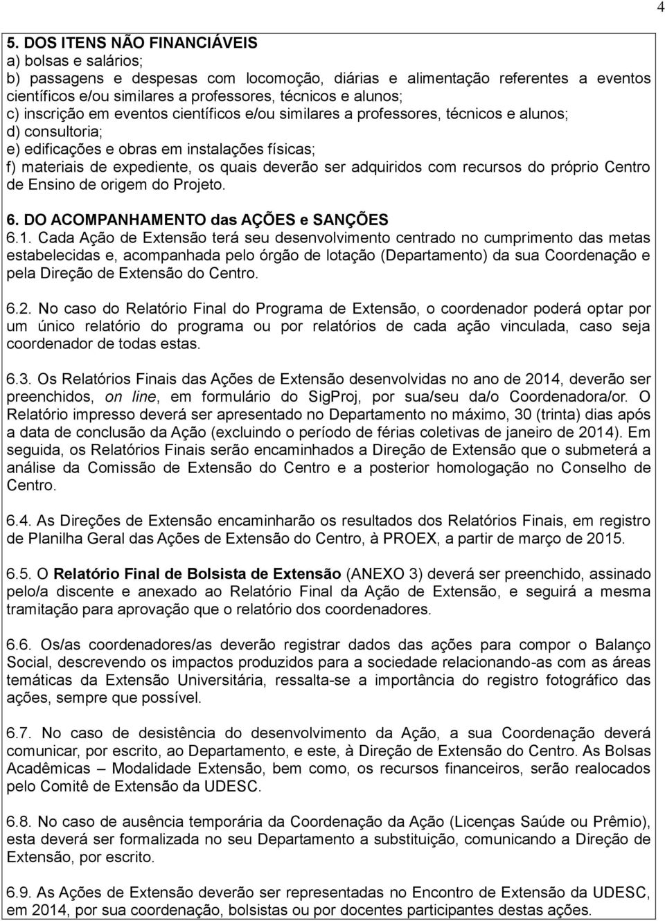 adquiridos com recursos do próprio Centro de Ensino de origem do Projeto. 6. DO ACOMPANHAMENTO das AÇÕES e SANÇÕES 6.1.