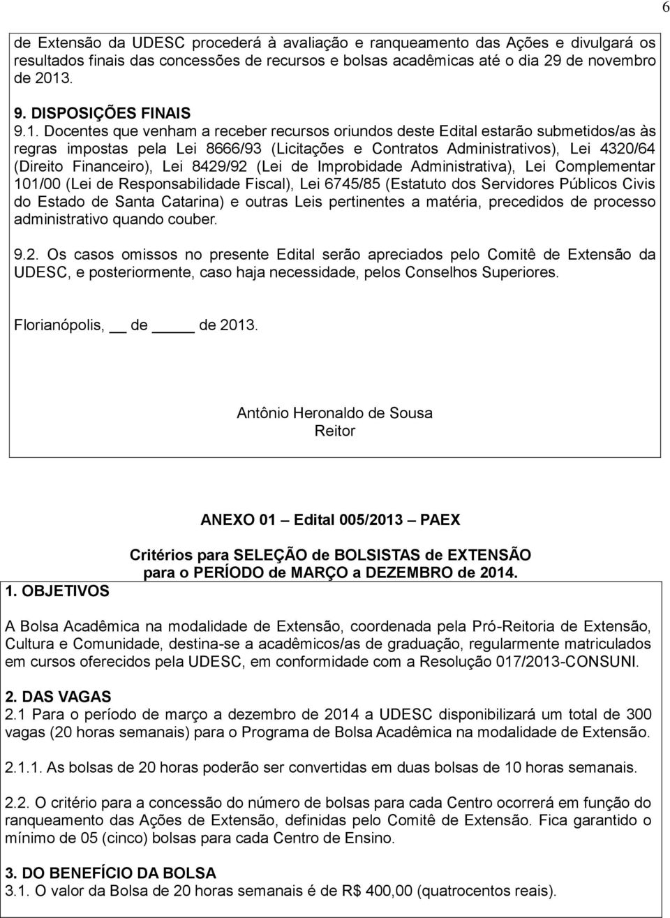 Docentes que venham a receber recursos oriundos deste Edital estarão submetidos/as às regras impostas pela Lei 8666/93 (Licitações e Contratos Administrativos), Lei 4320/64 (Direito Financeiro), Lei