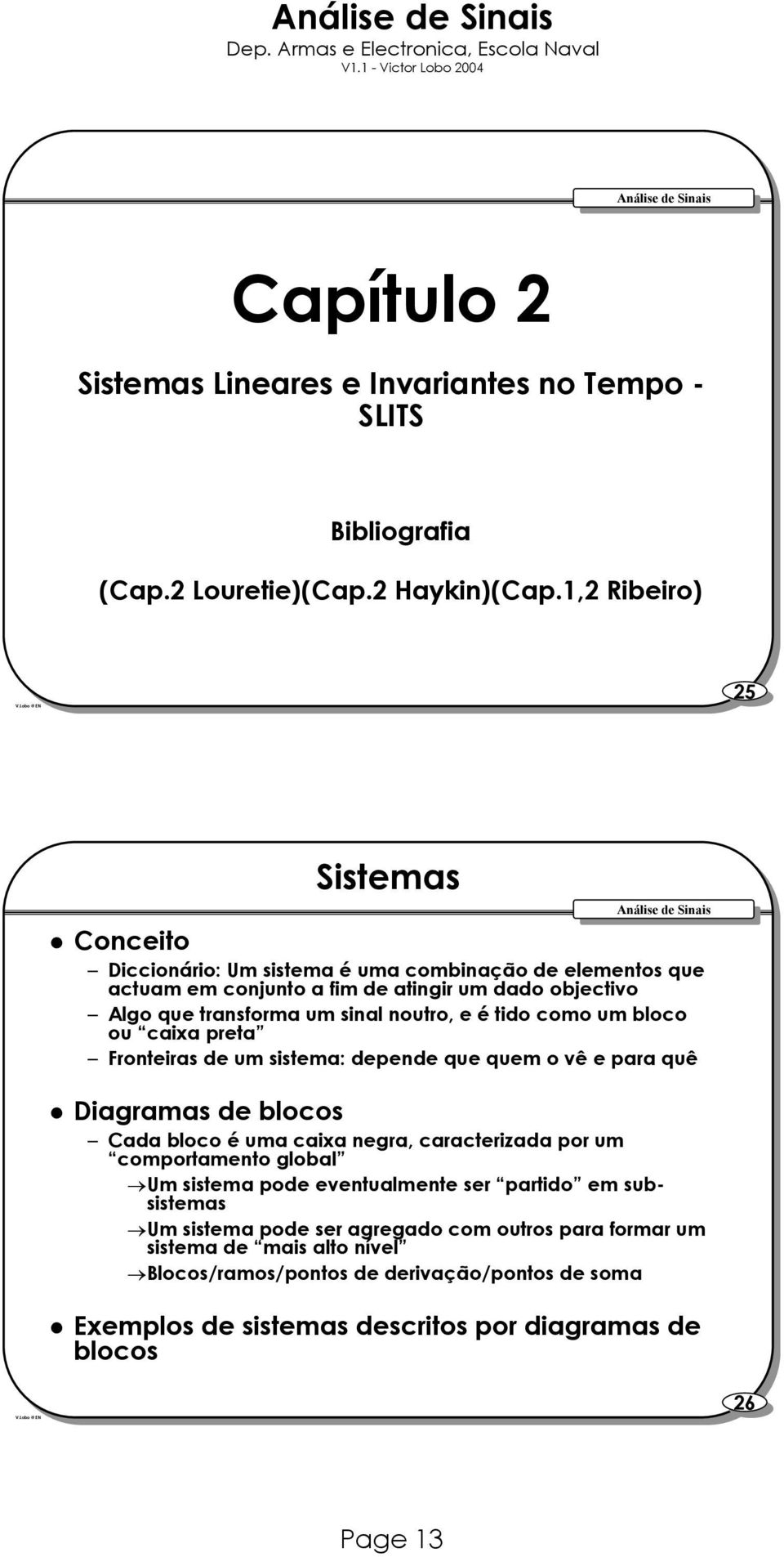 noutro, e é tido como um bloco ou caixa preta Fronteiras um sistema: pen que quem o vê e para quê Diagramas blocos Cada bloco é uma caixa negra, caracterizada por um