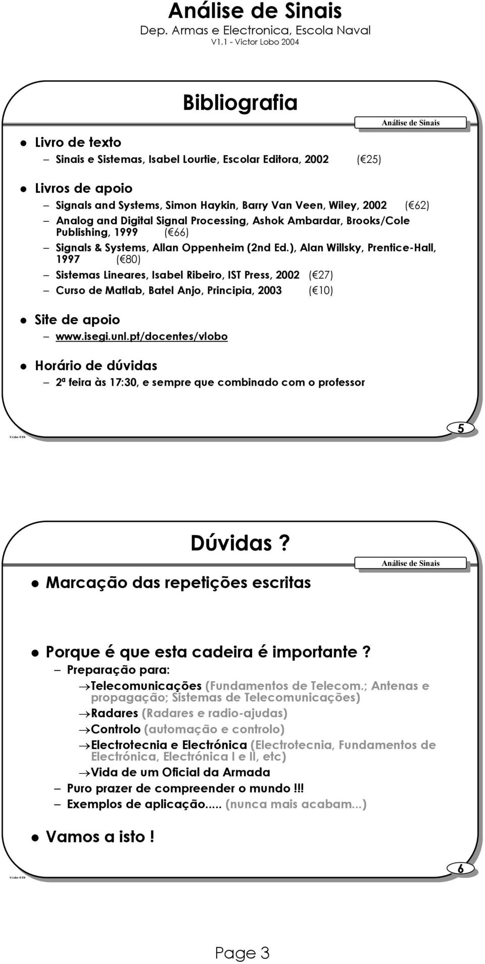 ), Alan Willsky, Prentice-Hall, 1997 ( 80) Sistemas Lineares, Isabel Ribeiro, IST Press, 2002 ( 27) Curso Matlab, Batel Anjo, Principia, 2003 ( 10) Site apoio www.isegi.unl.