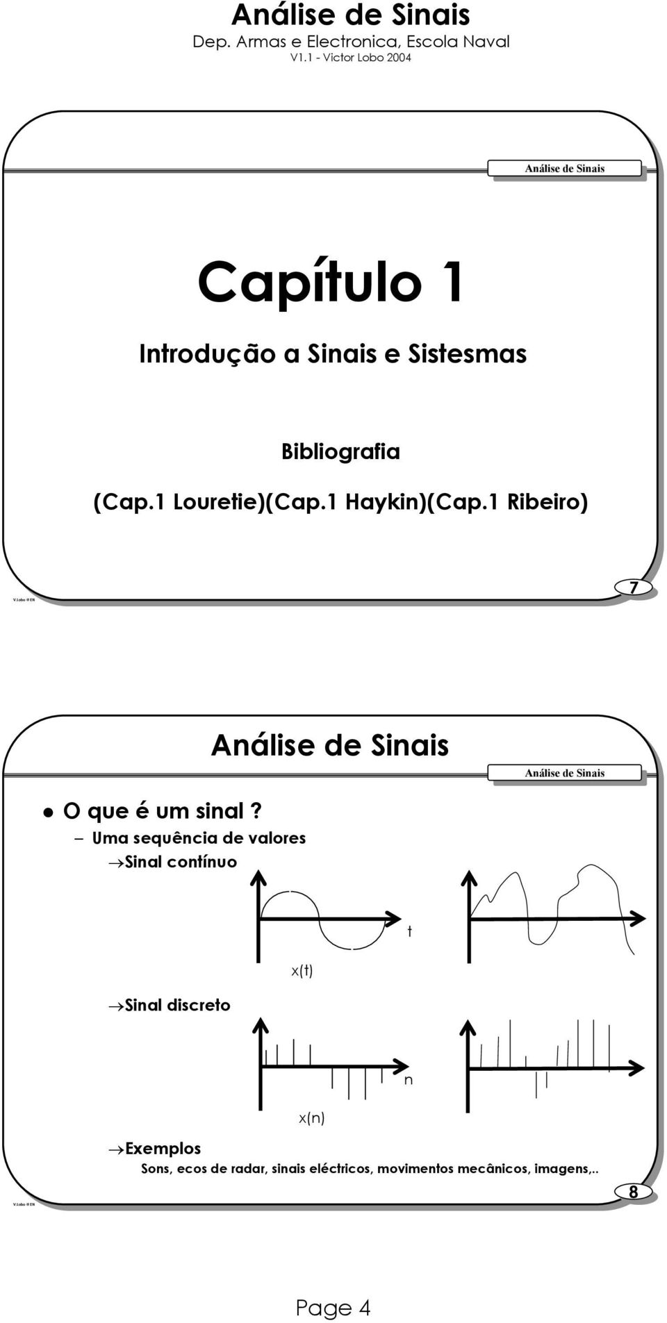 Uma sequência valores Sinal contínuo t x(t) Sinal discreto n x(n)