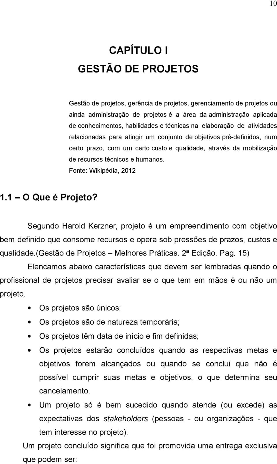 recursos técnicos e humanos. Fonte: Wikipédia, 2012 1.1 O Que é Projeto?