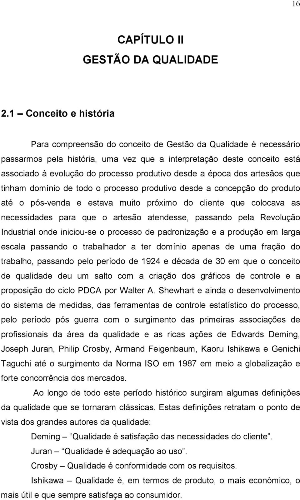 produtivo desde a época dos artesãos que tinham domínio de todo o processo produtivo desde a concepção do produto até o pós-venda e estava muito próximo do cliente que colocava as necessidades para