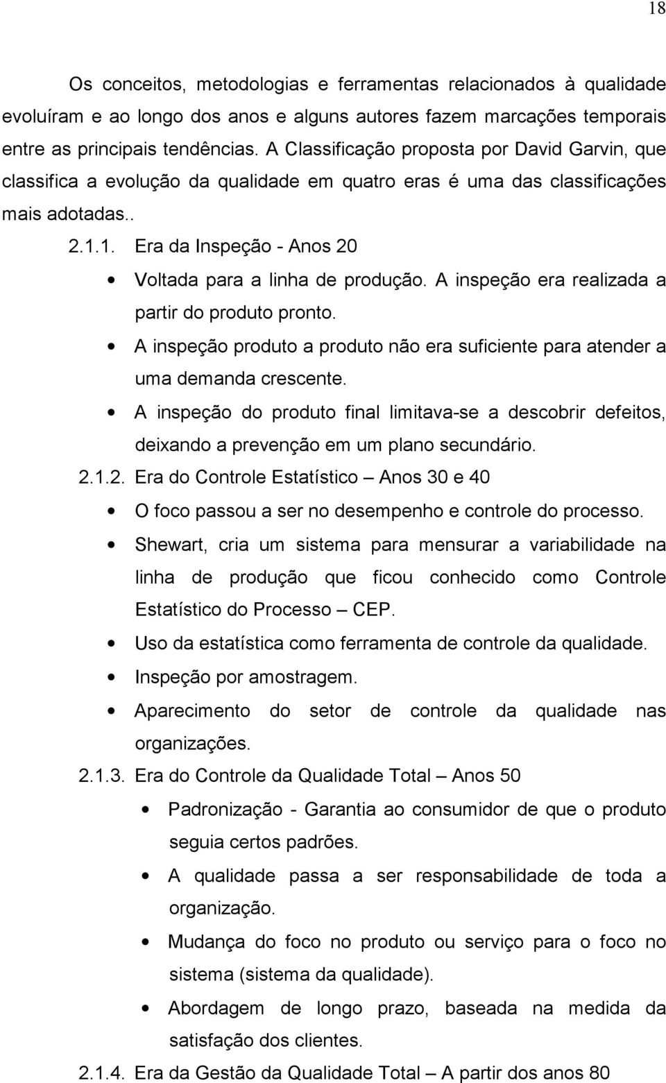 1. Era da Inspeção - Anos 20 Voltada para a linha de produção. A inspeção era realizada a partir do produto pronto.