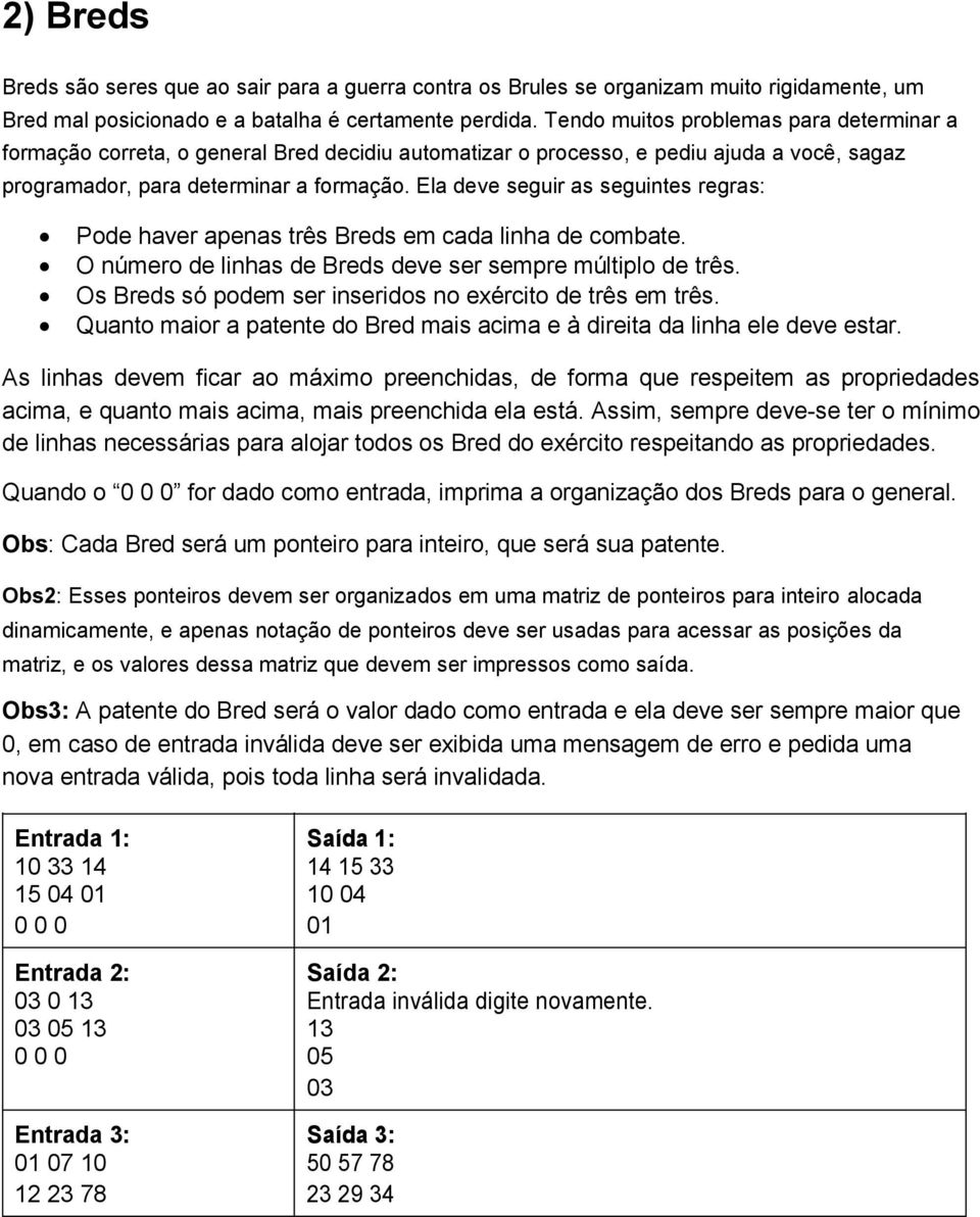 Ela deve seguir as seguintes regras: Pode haver apenas três Breds em cada linha de combate. O número de linhas de Breds deve ser sempre múltiplo de três.