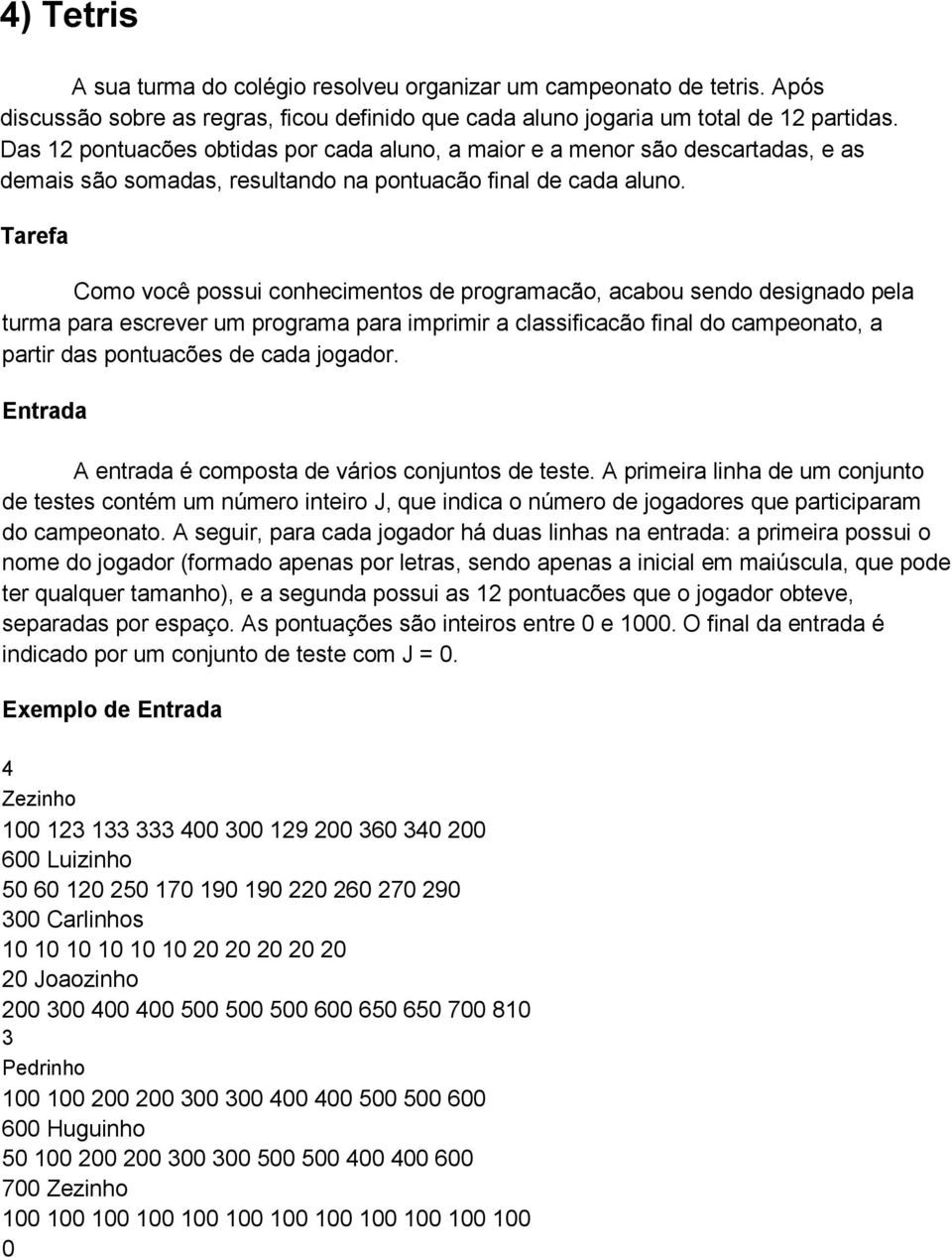 Tarefa Como você possui conhecimentos de programacão, acabou sendo designado pela turma para escrever um programa para imprimir a classificacão final do campeonato, a partir das pontuacões de cada