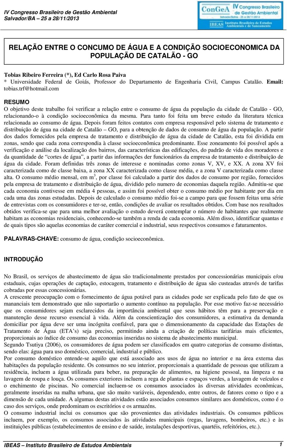 com RESUMO O objetivo deste trabalho foi verificar a relação entre o consumo de água da população da cidade de Catalão - GO, relacionando-o à condição socioeconômica da mesma.