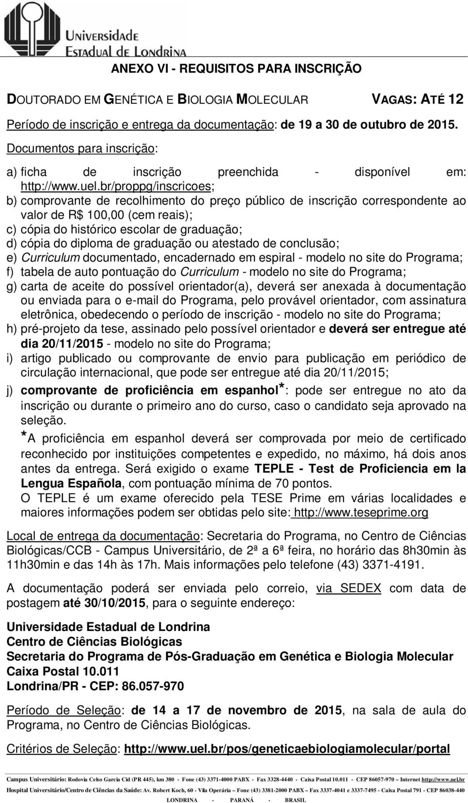 graduação ou atestado de conclusão; e) Curriculum documentado, encadernado em espiral - modelo no site do Programa; f) tabela de auto pontuação do Curriculum - modelo no site do Programa; g) carta de