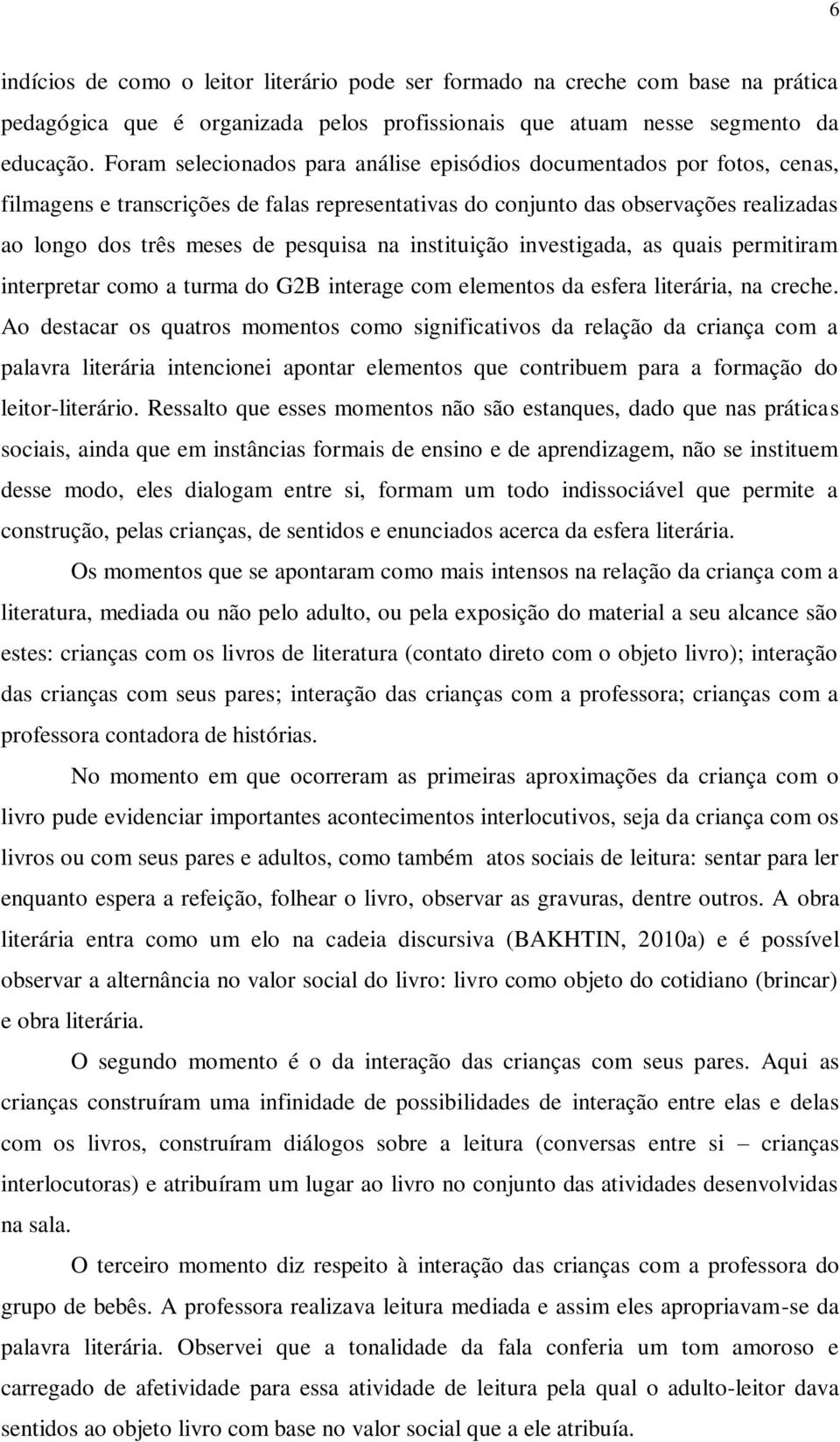 na instituição investigada, as quais permitiram interpretar como a turma do G2B interage com elementos da esfera literária, na creche.