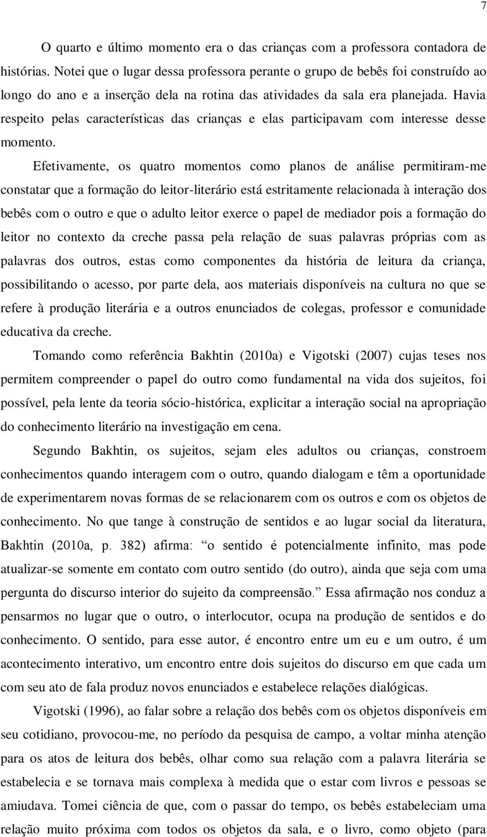 Havia respeito pelas características das crianças e elas participavam com interesse desse momento.