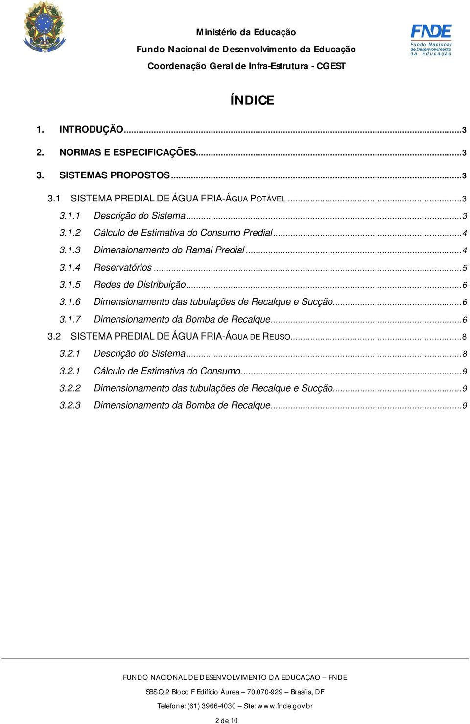 .. 6 3.2 SISTEMA PREDIAL DE ÁGUA FRIA-ÁGUA DE REUSO... 8 3.2.1 Descrição do Sistema... 8 3.2.1 Cálculo de Estimativa do Consumo... 9 3.2.2 Dimensionamento das tubulações de Recalque e Sucção.