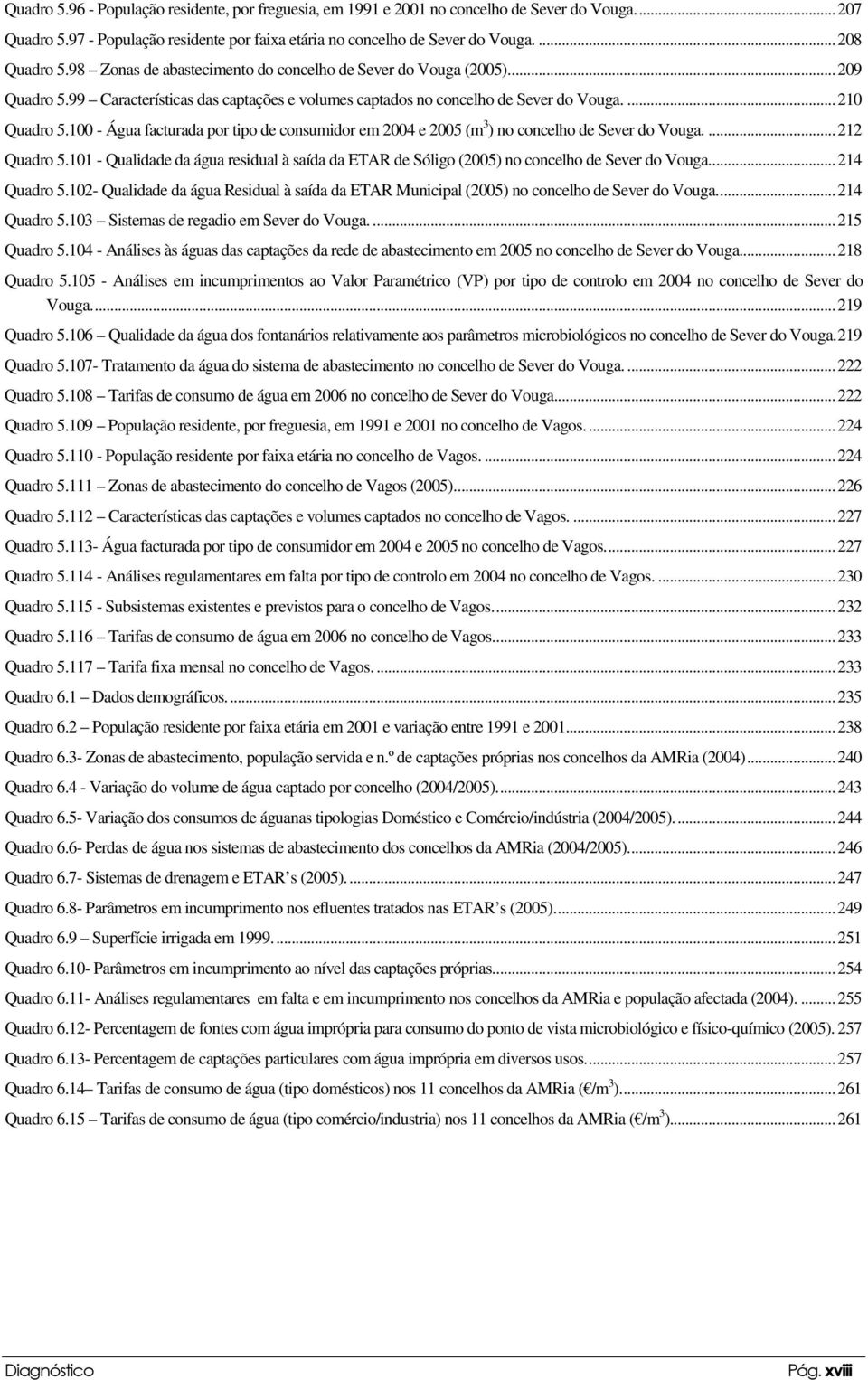 100 - Água facturada por tipo de consumidor em 2004 e 2005 (m 3 ) no concelho de Sever do Vouga....212 Quadro 5.