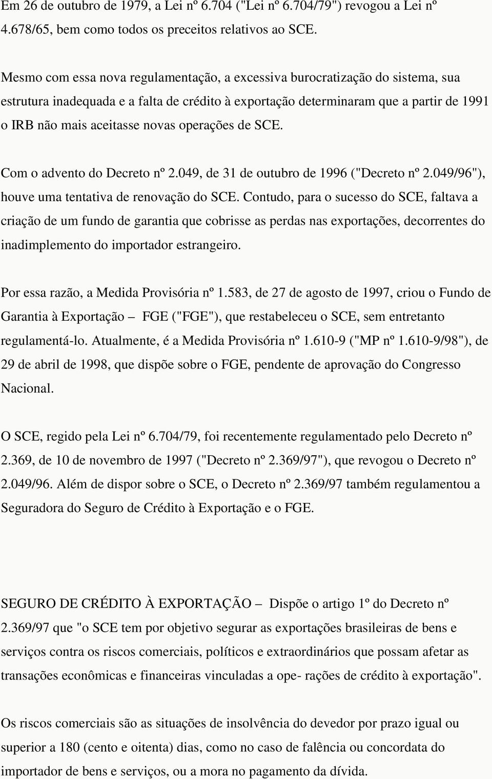 operações de SCE. Com o advento do Decreto nº 2.049, de 31 de outubro de 1996 ("Decreto nº 2.049/96"), houve uma tentativa de renovação do SCE.