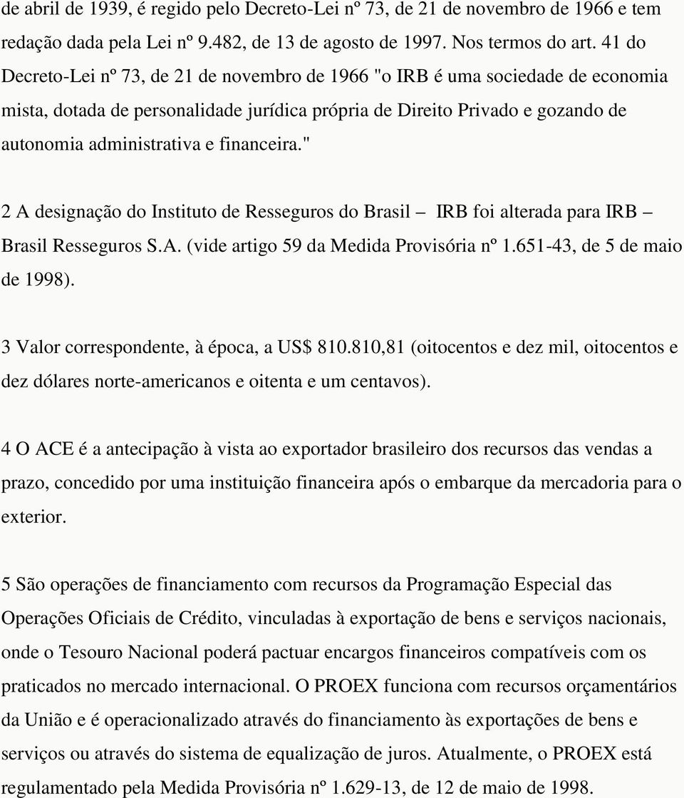 financeira." 2 A designação do Instituto de Resseguros do Brasil IRB foi alterada para IRB Brasil Resseguros S.A. (vide artigo 59 da Medida Provisória nº 1.651-43, de 5 de maio de 1998).