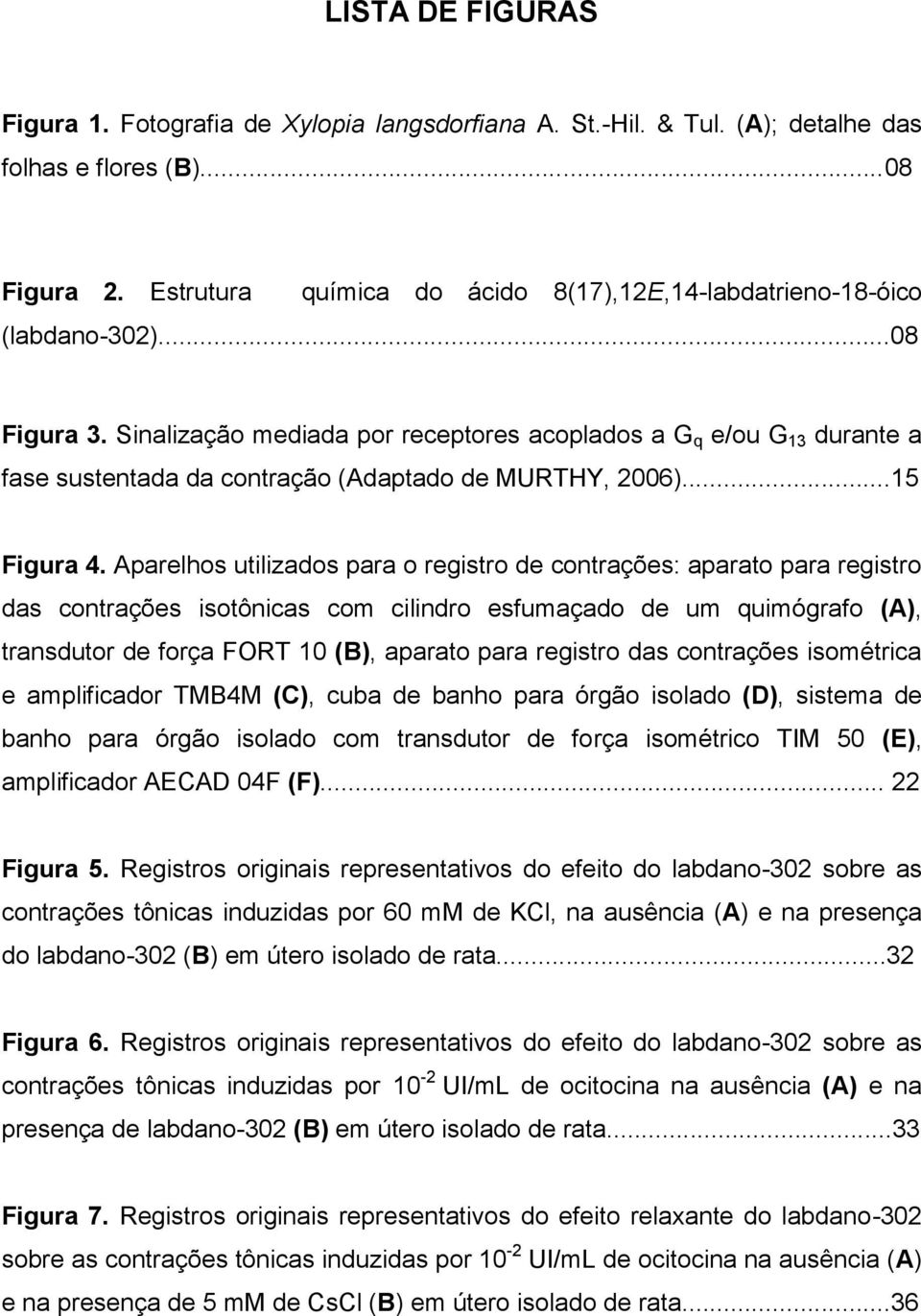 Sinalização mediada por receptores acoplados a G q e/ou G 13 durante a fase sustentada da contração (Adaptado de MURTHY, 2006)...15 Figura 4.