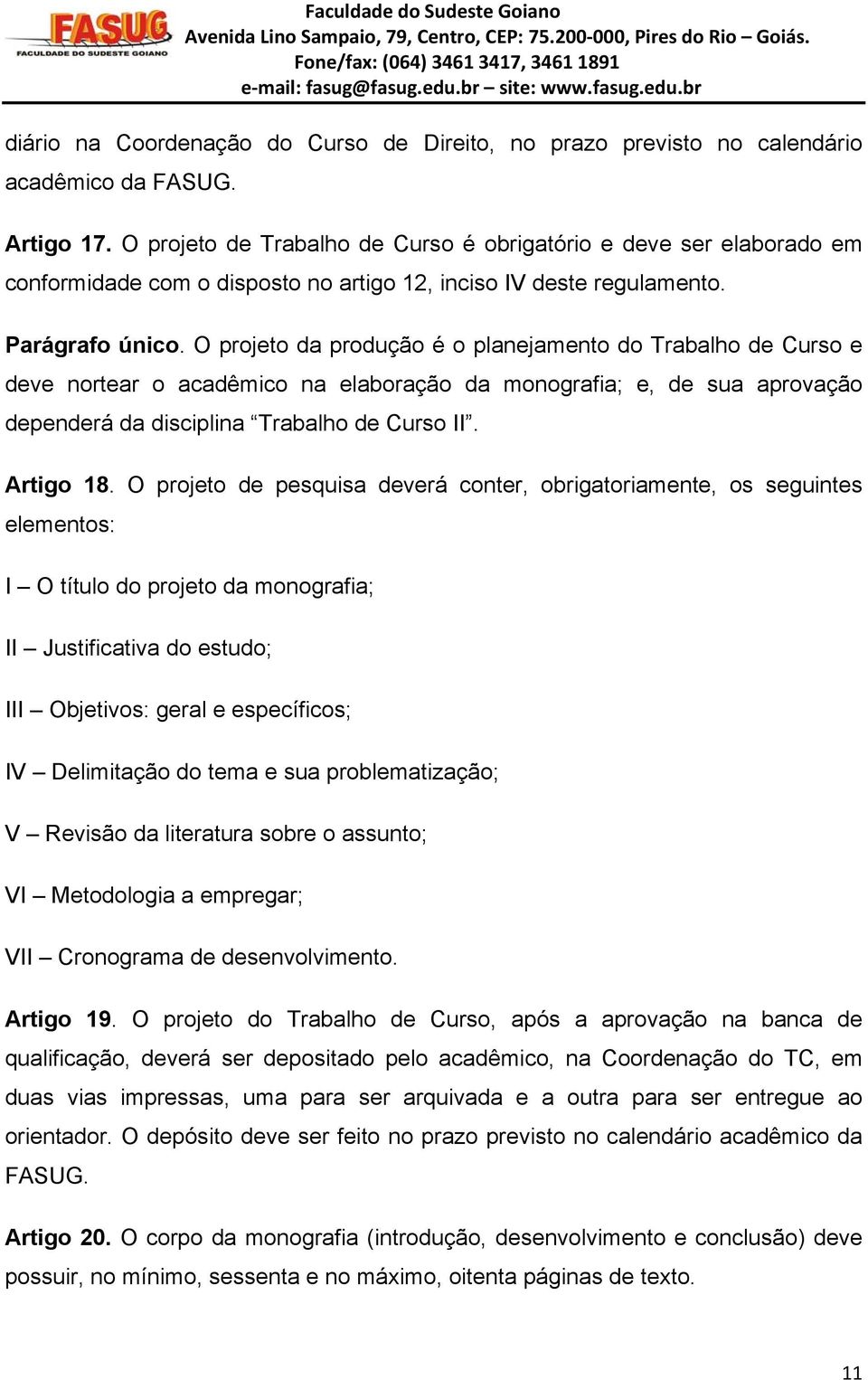 O projeto da produção é o planejamento do Trabalho de Curso e deve nortear o acadêmico na elaboração da monografia; e, de sua aprovação dependerá da disciplina Trabalho de Curso II. Artigo 18.