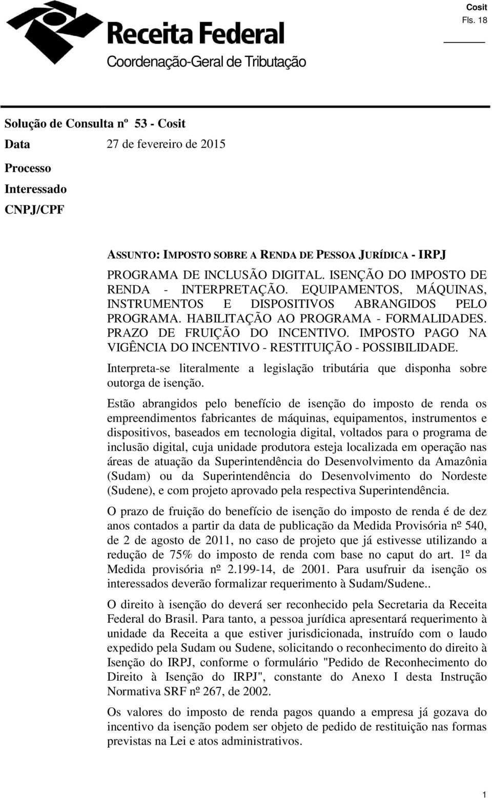 PRAZO DE FRUIÇÃO DO INCENTIVO. IMPOSTO PAGO NA VIGÊNCIA DO INCENTIVO - RESTITUIÇÃO - POSSIBILIDADE. Interpreta-se literalmente a legislação tributária que disponha sobre outorga de isenção.