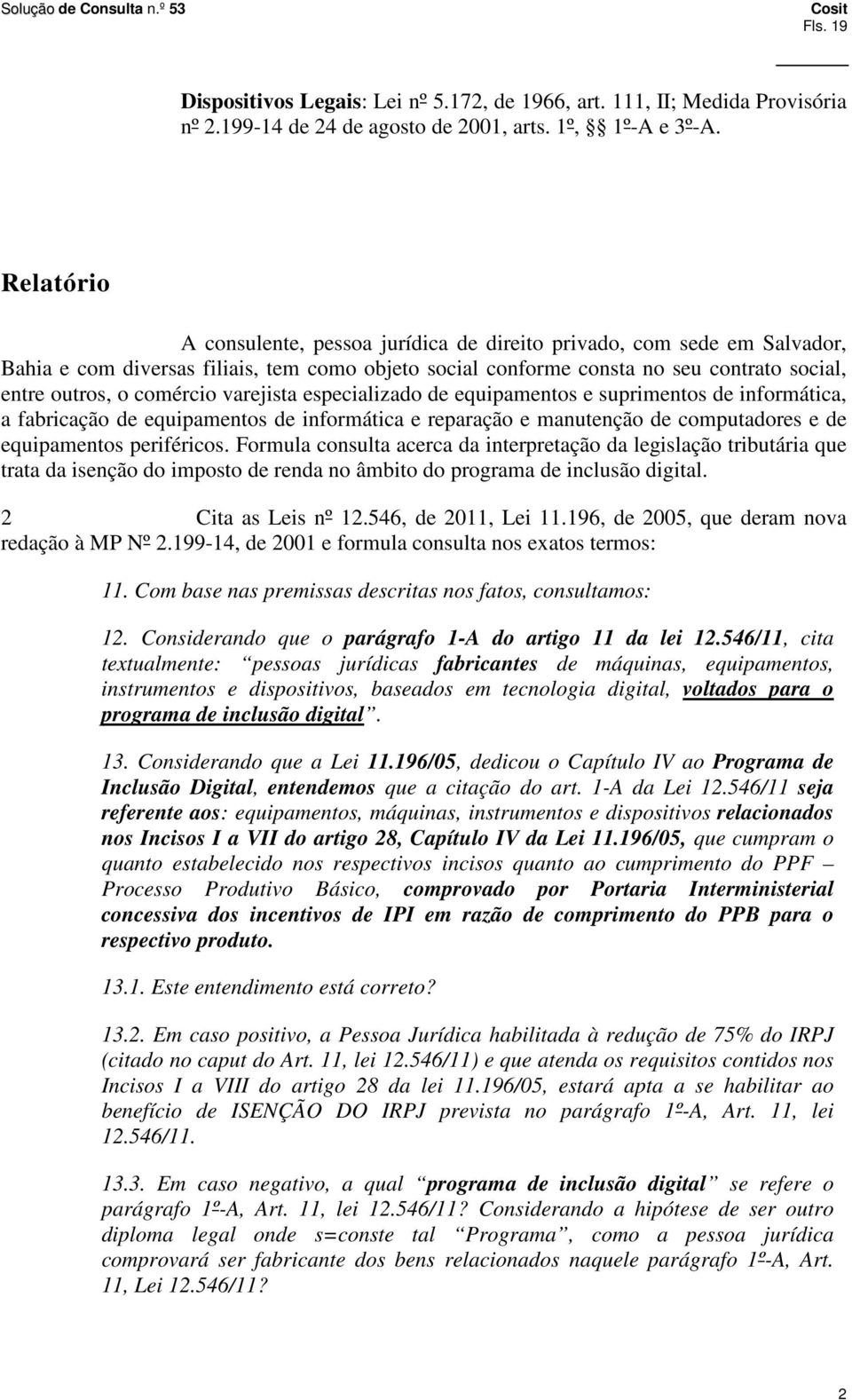 varejista especializado de equipamentos e suprimentos de informática, a fabricação de equipamentos de informática e reparação e manutenção de computadores e de equipamentos periféricos.