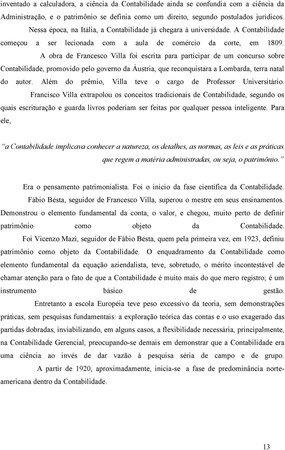 A obra de Francesco Villa foi escrita para participar de um concurso sobre Contabilidade, promovido pelo governo da Áustria, que reconquistara a Lombarda, terra natal do autor.