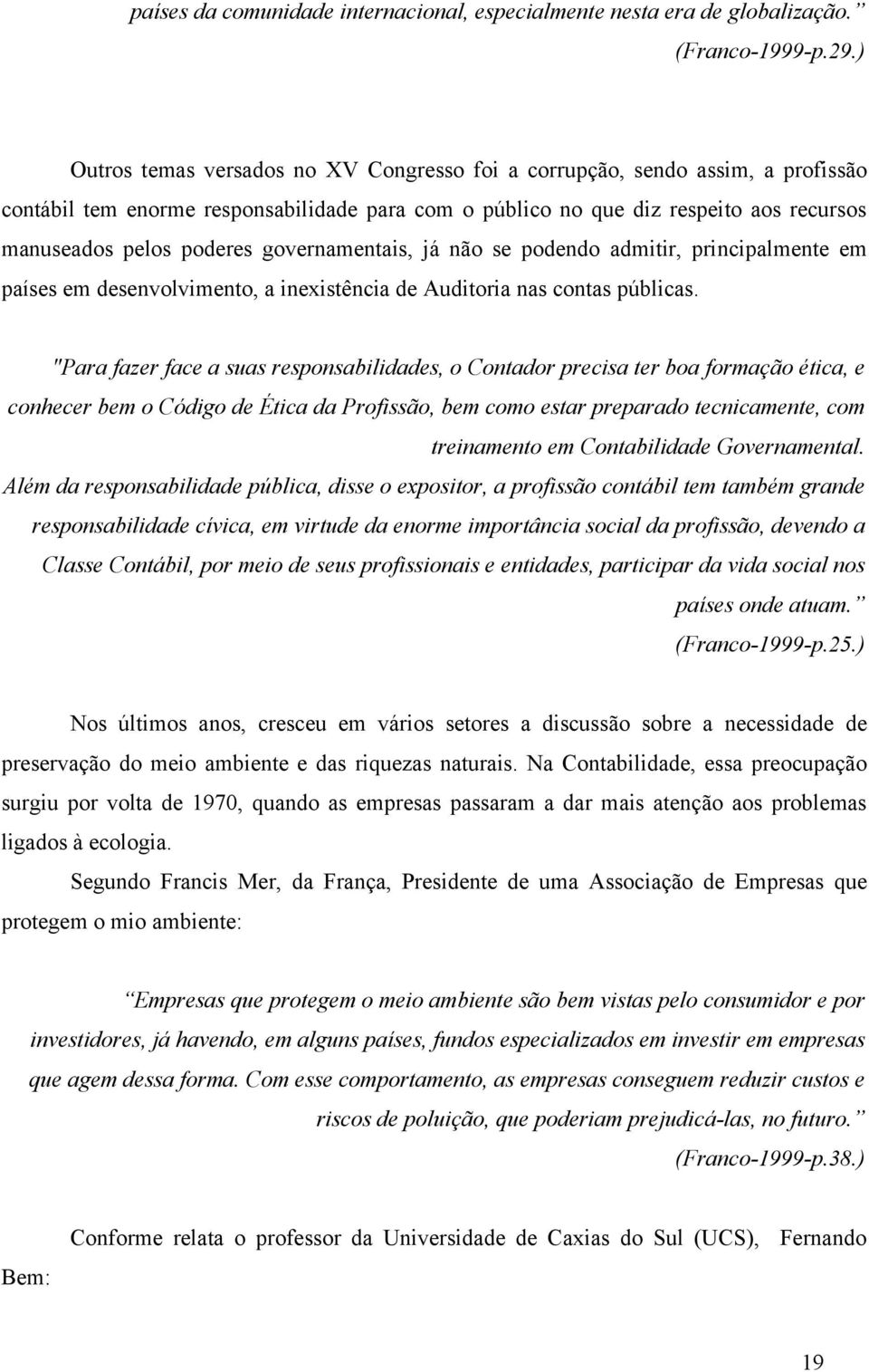 governamentais, já não se podendo admitir, principalmente em países em desenvolvimento, a inexistência de Auditoria nas contas públicas.