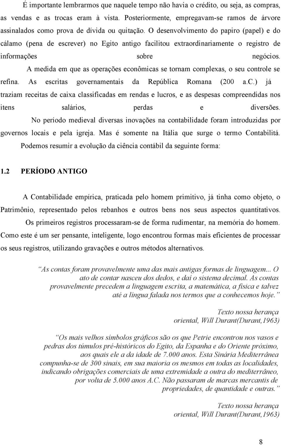 O desenvolvimento do papiro (papel) e do cálamo (pena de escrever) no Egito antigo facilitou extraordinariamente o registro de informações sobre negócios.