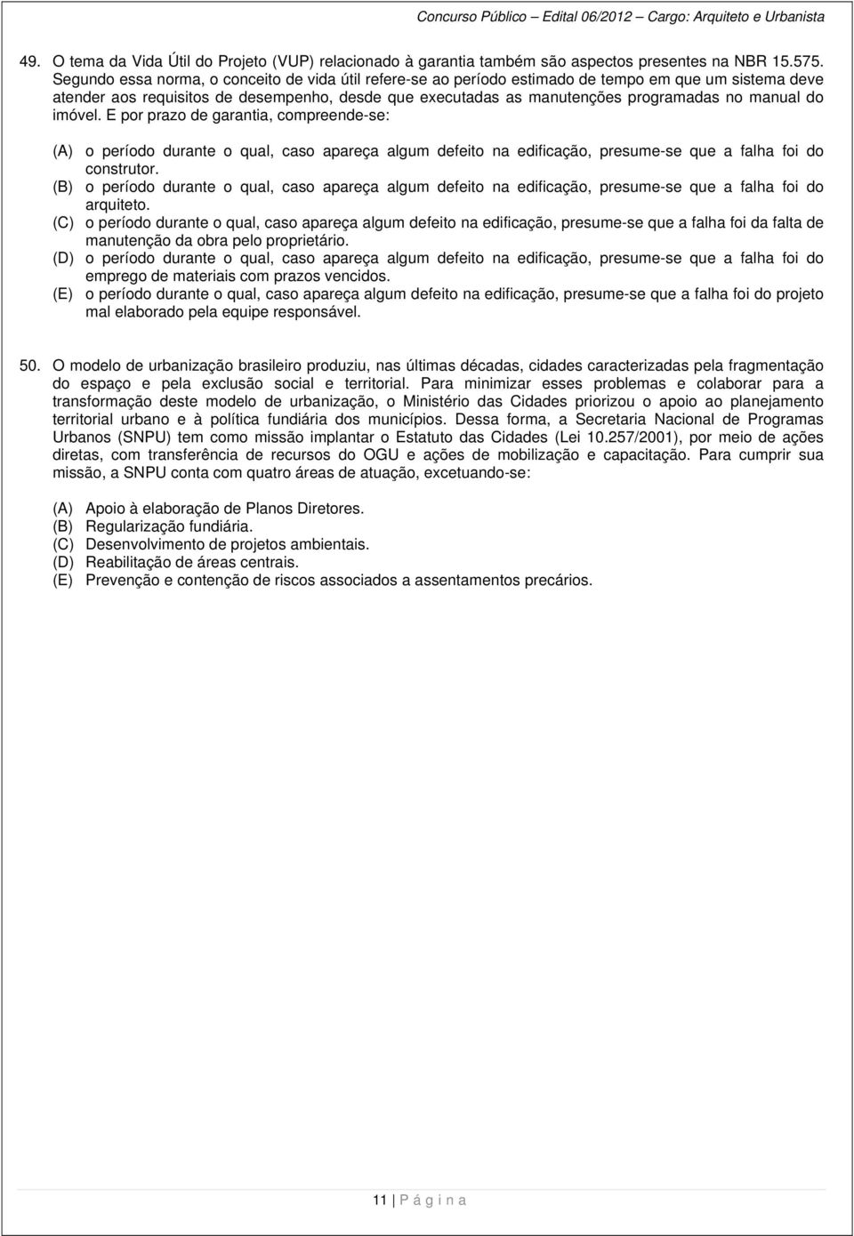 manual do imóvel. E por prazo de garantia, compreende-se: (A) o período durante o qual, caso apareça algum defeito na edificação, presume-se que a falha foi do construtor.