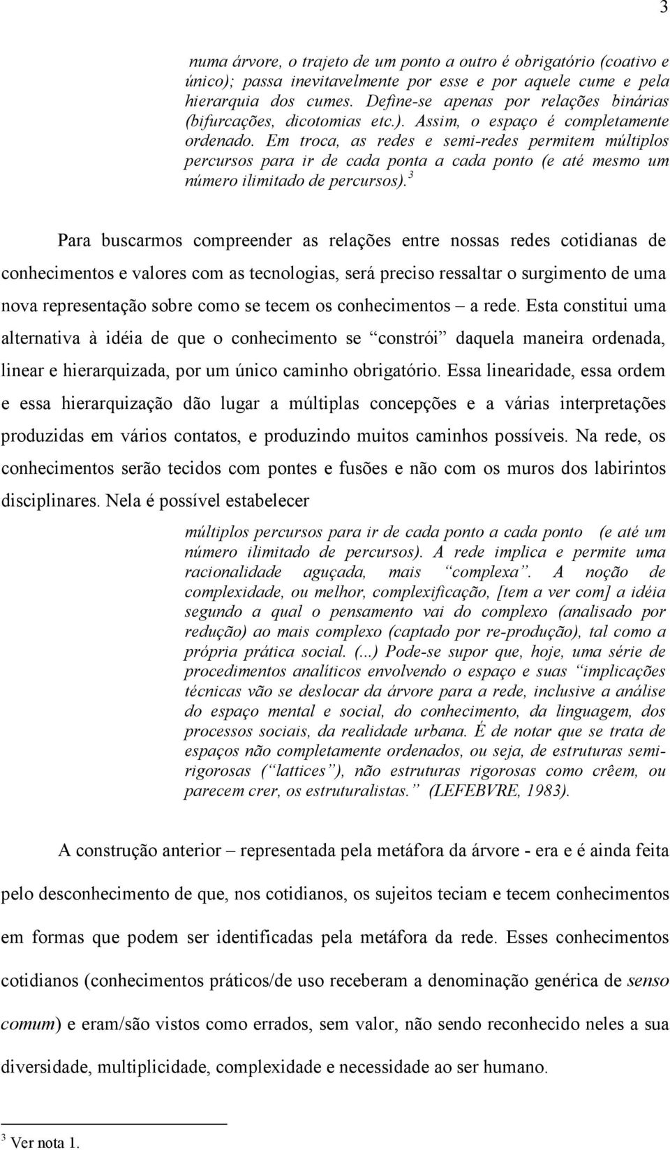 Em troca, as redes e semi-redes permitem múltiplos percursos para ir de cada ponta a cada ponto (e até mesmo um número ilimitado de percursos).