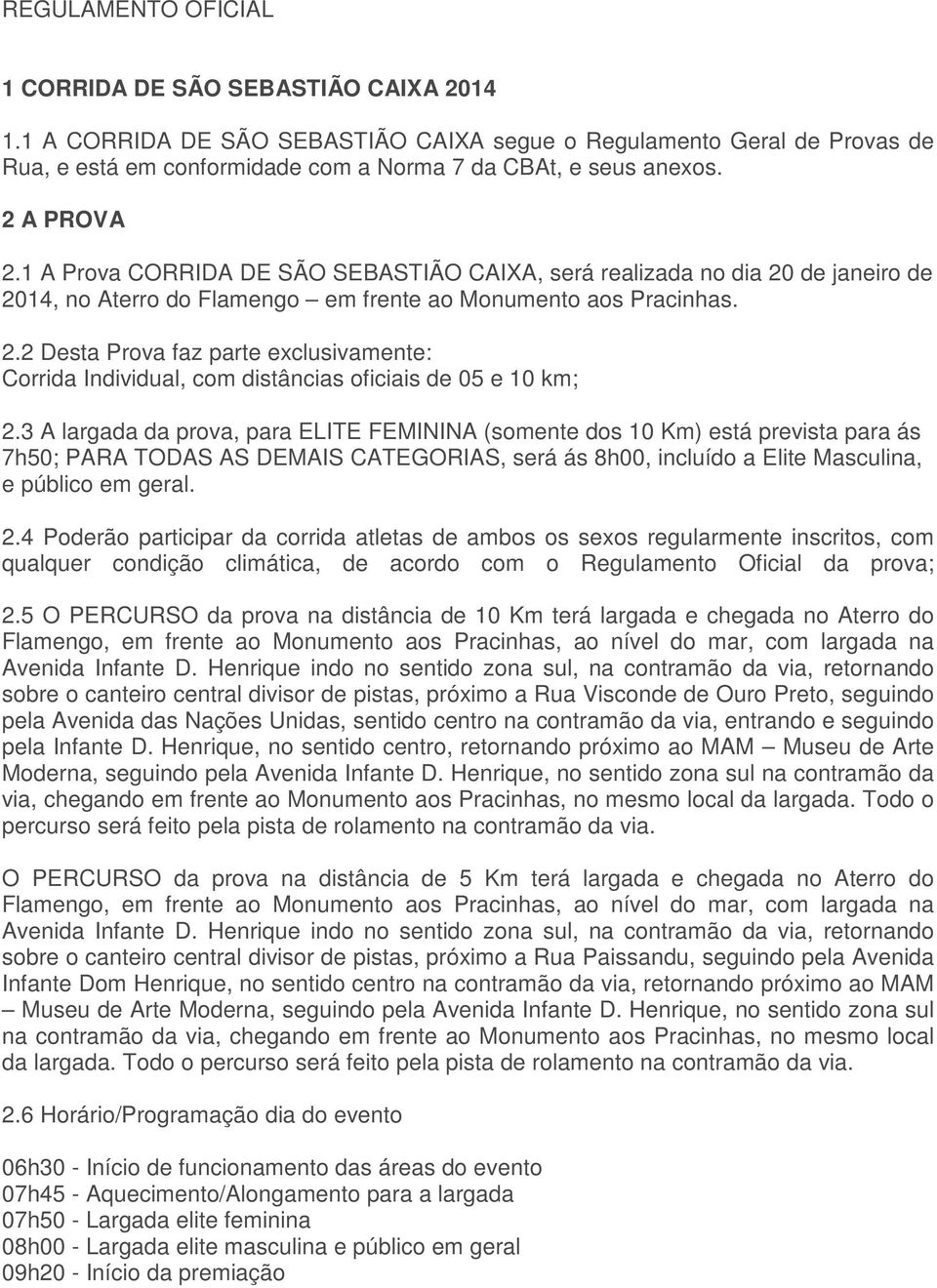 3 A largada da prova, para ELITE FEMININA (somente dos 10 Km) está prevista para ás 7h50; PARA TODAS AS DEMAIS CATEGORIAS, será ás 8h00, incluído a Elite Masculina, e público em geral. 2.