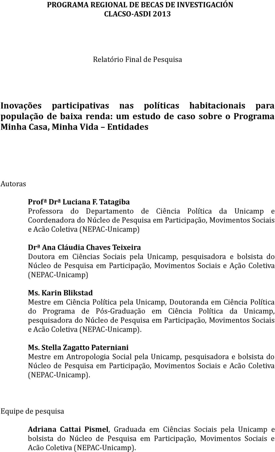 Tatagiba Prófessóra dó Departamentó de Cie ncia Pólítica da Unicamp e Cóórdenadóra dó Nu cleó de Pesquisa em Participaça ó, Móvimentós Sóciais e Aca ó Cóletiva (NEPAC-Unicamp) Drª Ana Cláudia Chaves