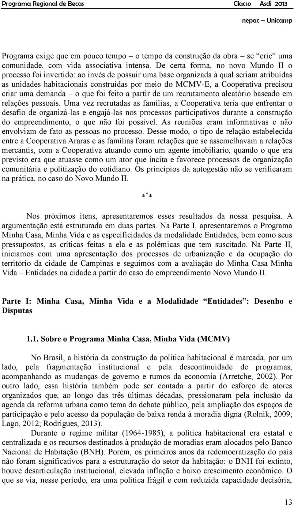 precisou criar uma demanda o que foi feito a partir de um recrutamento aleatório baseado em relações pessoais.