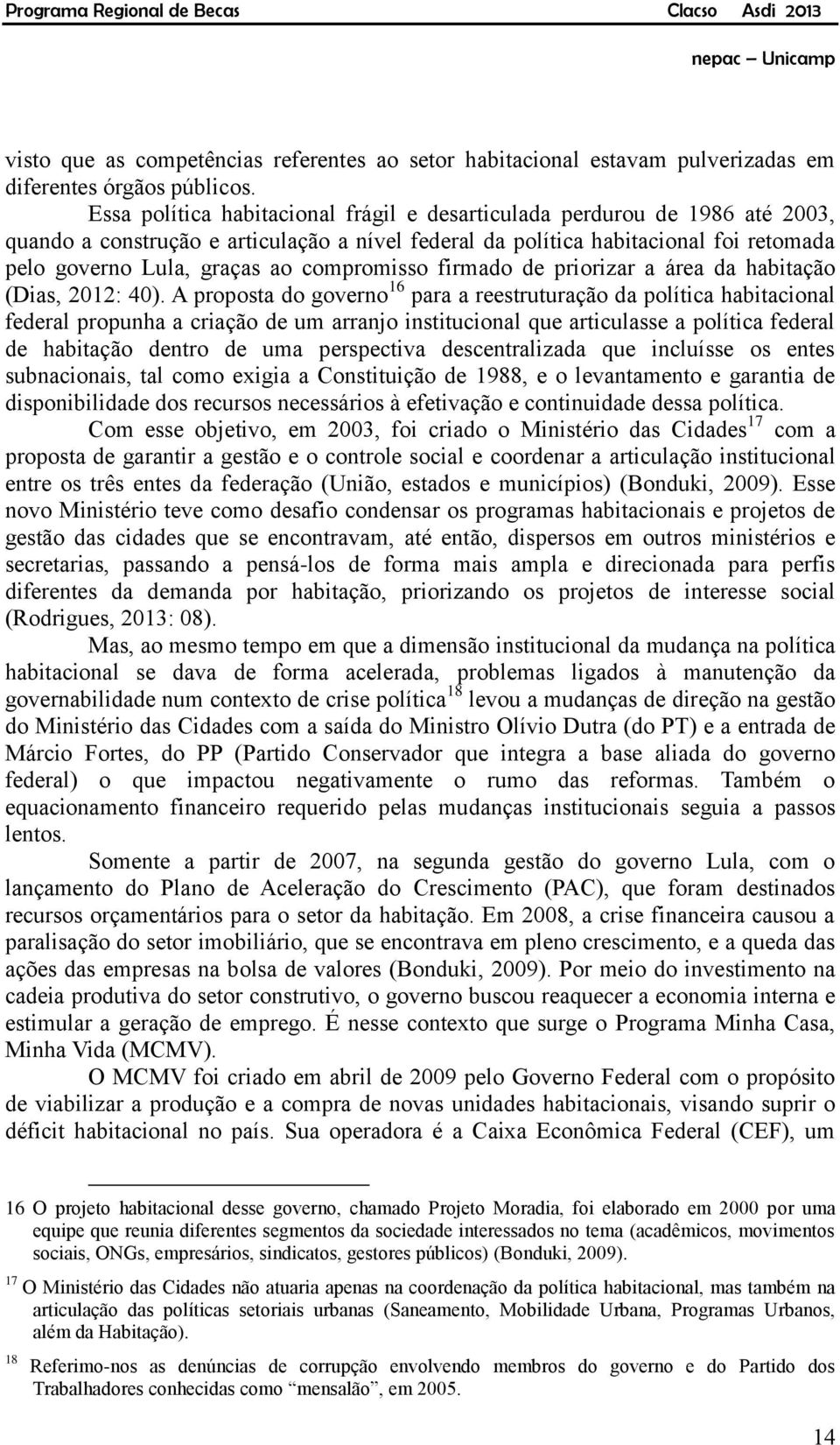 compromisso firmado de priorizar a área da habitação (Dias, 2012: 40).