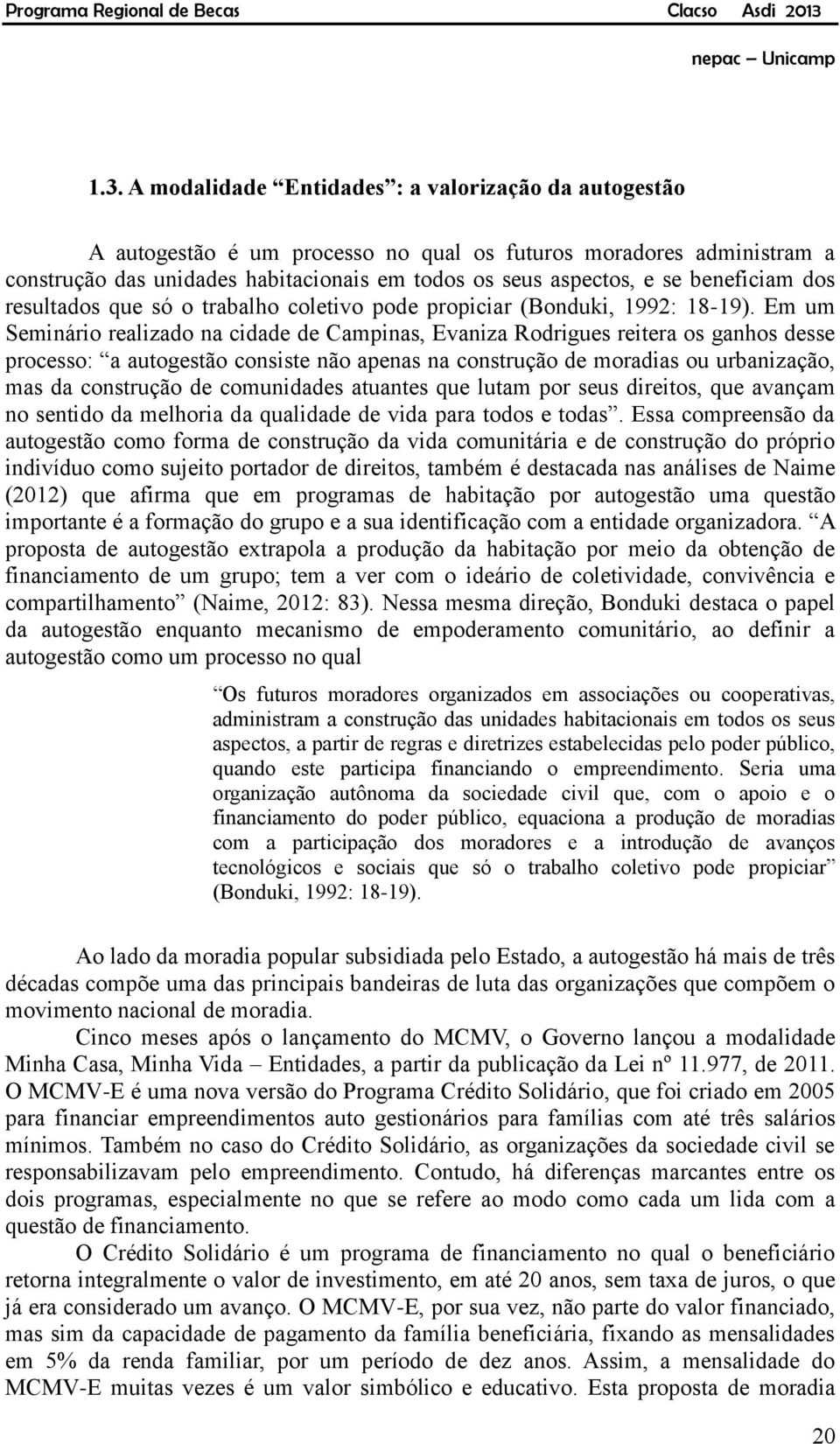 Em um Seminário realizado na cidade de Campinas, Evaniza Rodrigues reitera os ganhos desse processo: a autogestão consiste não apenas na construção de moradias ou urbanização, mas da construção de