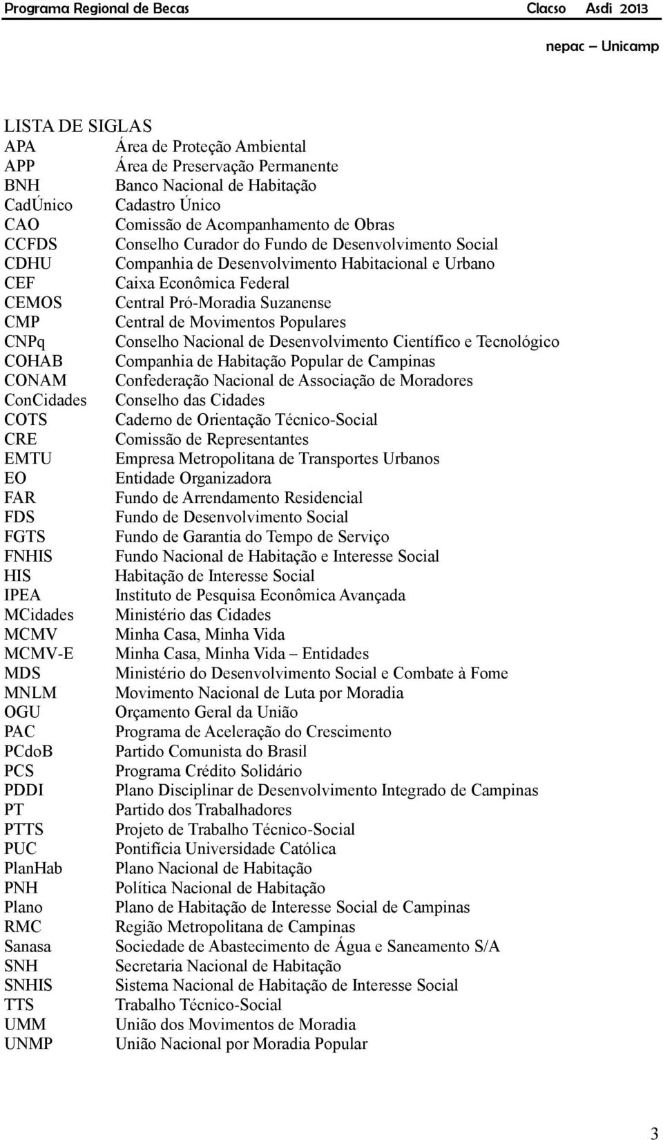 CNPq Conselho Nacional de Desenvolvimento Científico e Tecnológico COHAB Companhia de Habitação Popular de Campinas CONAM Confederação Nacional de Associação de Moradores ConCidades Conselho das