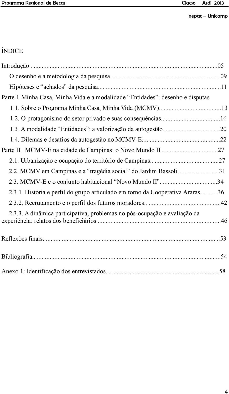 MCMV-E na cidade de Campinas: o Novo Mundo II...27 2.1. Urbanização e ocupação do território de Campinas...27 2.2. MCMV em Campinas e a tragédia social do Jardim Bassoli...31