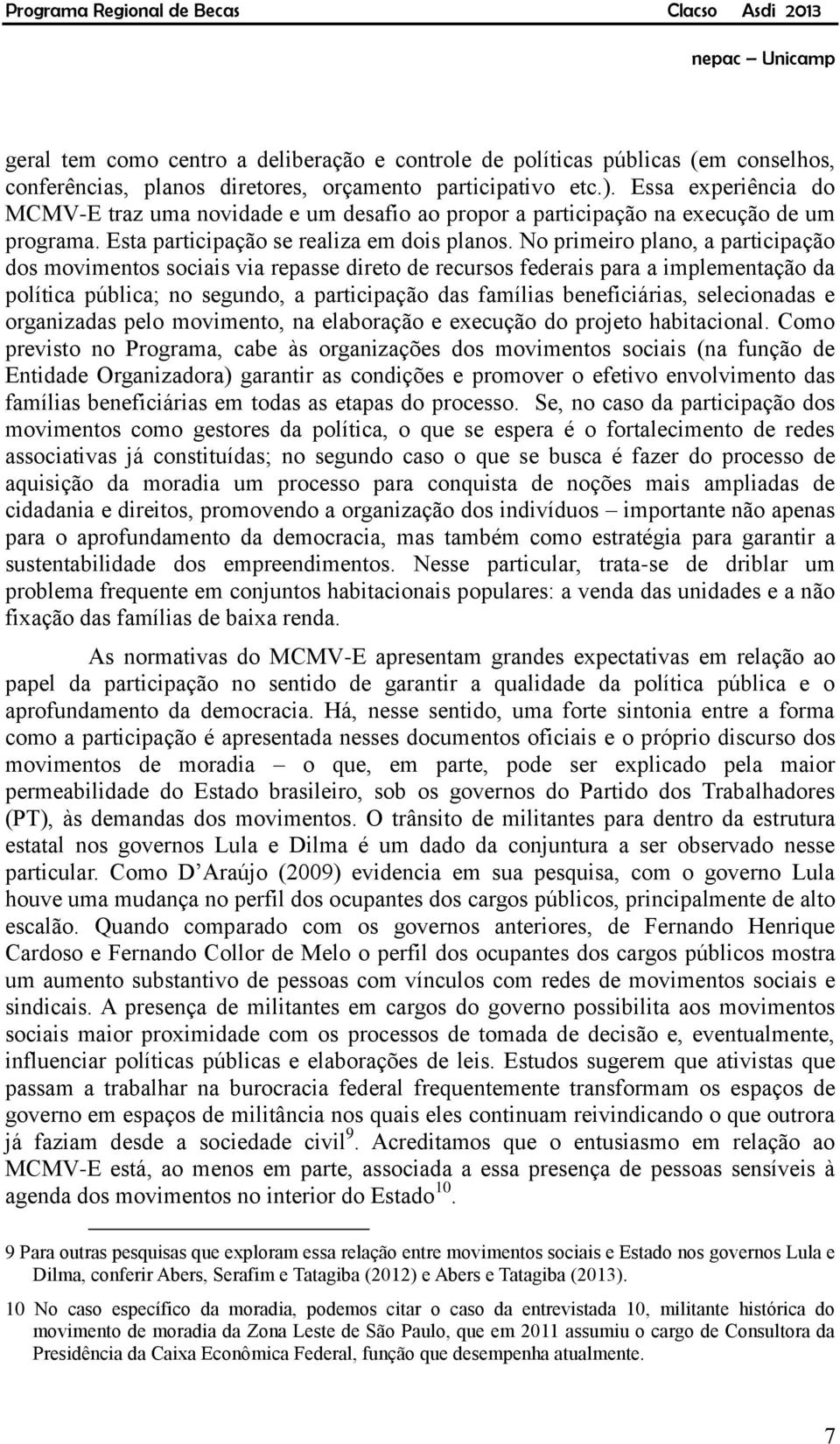 No primeiro plano, a participação dos movimentos sociais via repasse direto de recursos federais para a implementação da política pública; no segundo, a participação das famílias beneficiárias,