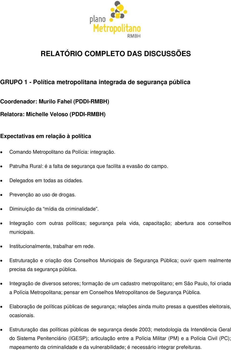 Diminuição da mídia da criminalidade. Integração com outras políticas; segurança pela vida, capacitação; abertura aos conselhos municipais. Institucionalmente, trabalhar em rede.